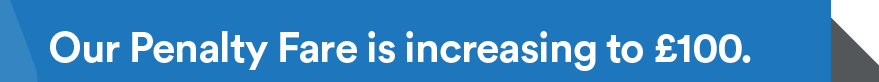 Penalty Fare set to rice to £100